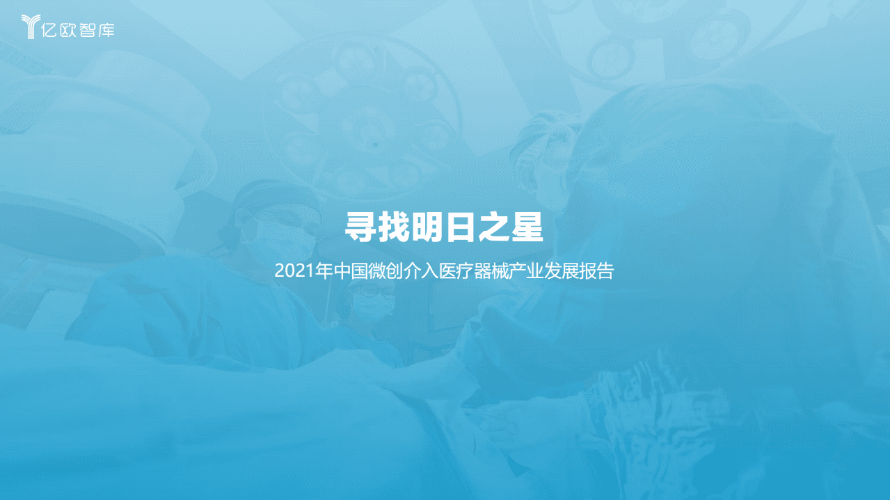 亿欧智库：寻找明日之星&middot;2021年中国微创介入医疗器械产业发展报告.pdf 第1页