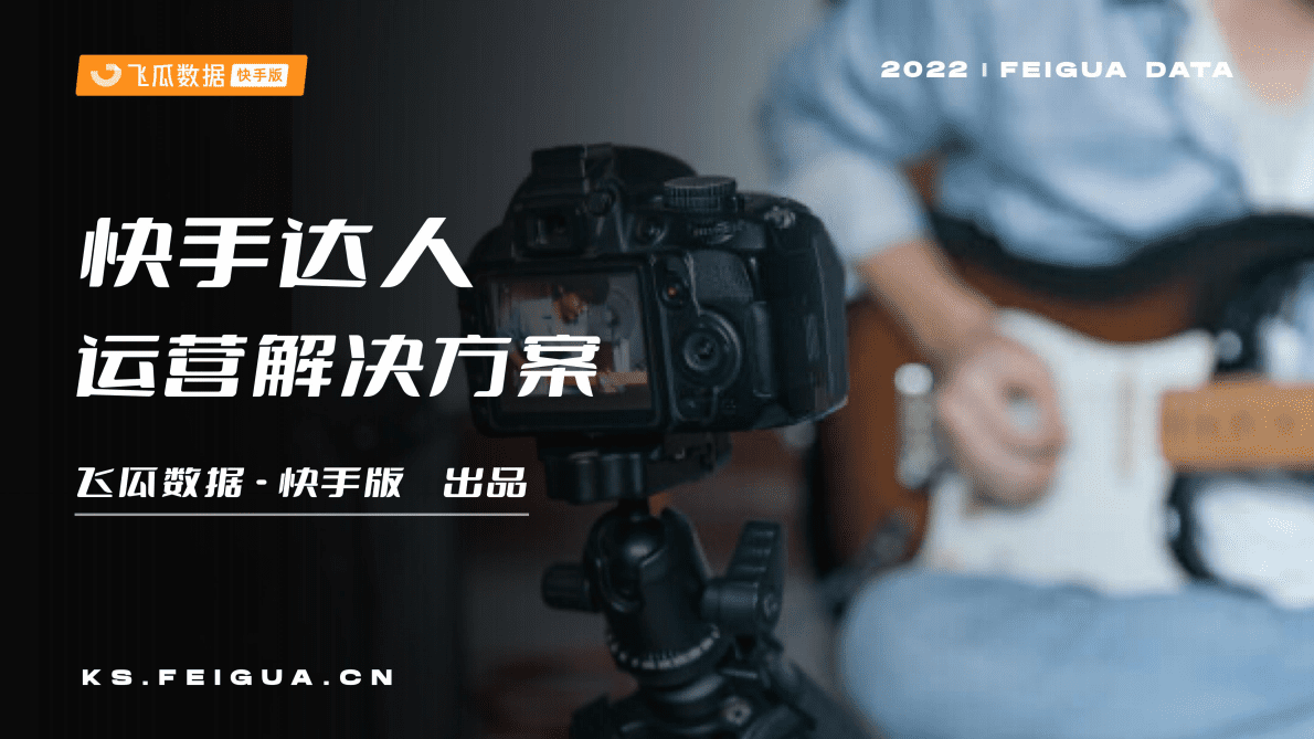 飞瓜数据：2022快手达人运营解决方案 第1页